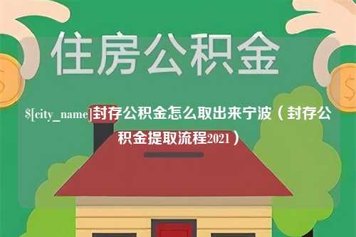 鹤壁封存公积金怎么取出来宁波（封存公积金提取流程2021）